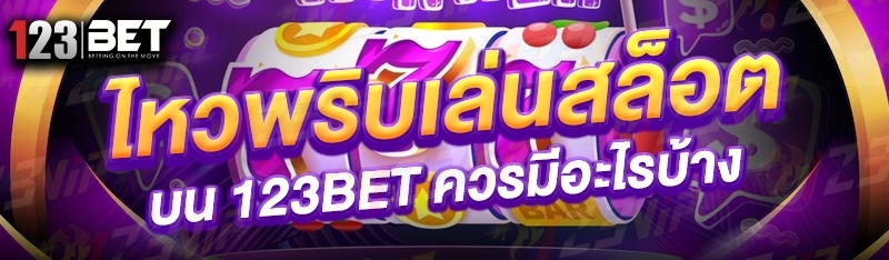 ไหวพริบเล่นสล็อต บน 123bet ควรมีอะไรบ้าง